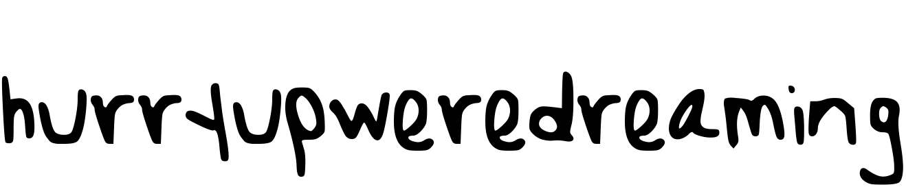 Font hurryupweredreaming